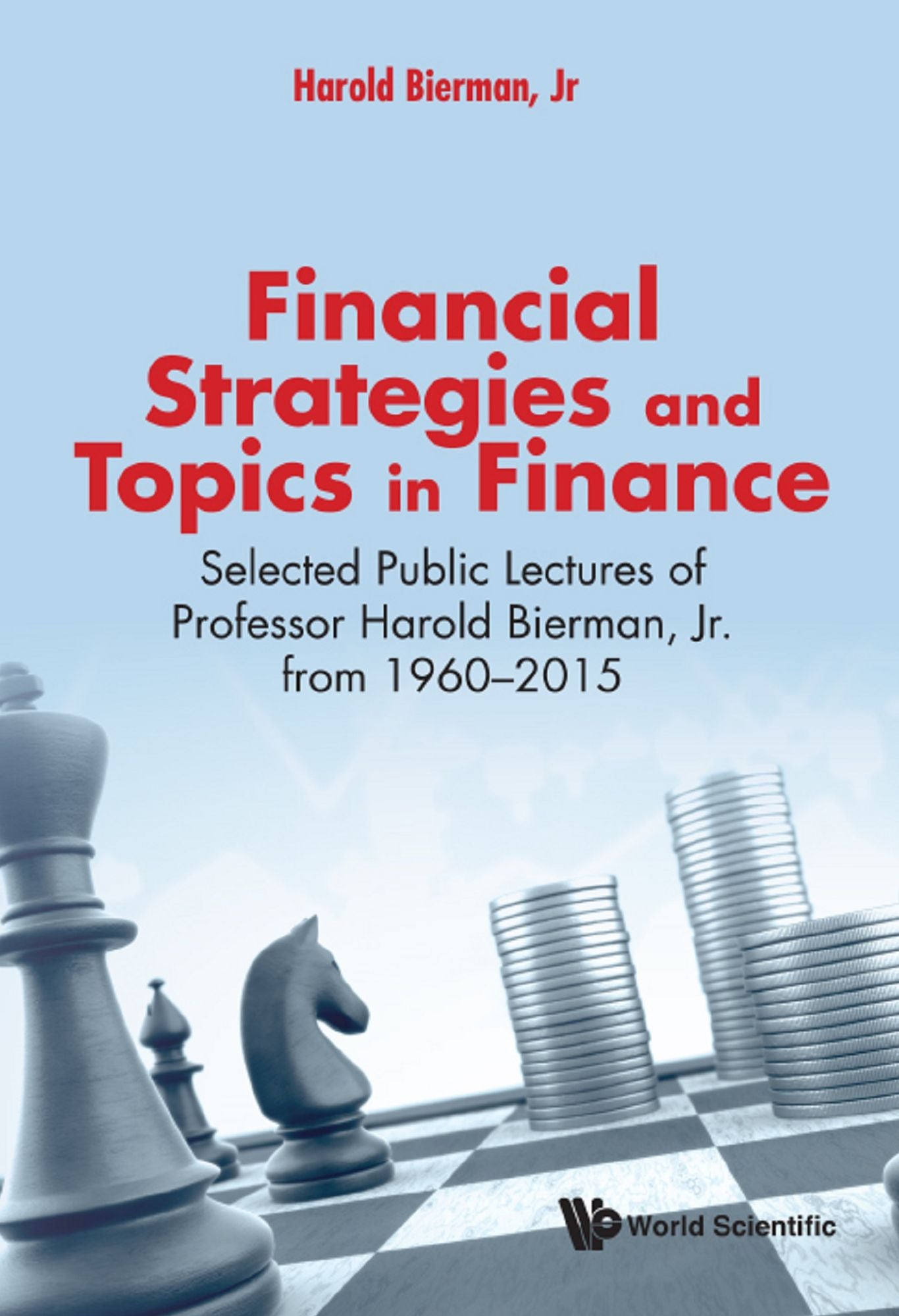 Financial Strategies and Topics in Finance: Selected Public Lectures of Professor Harold Bierman, Jr. from 1960-2015