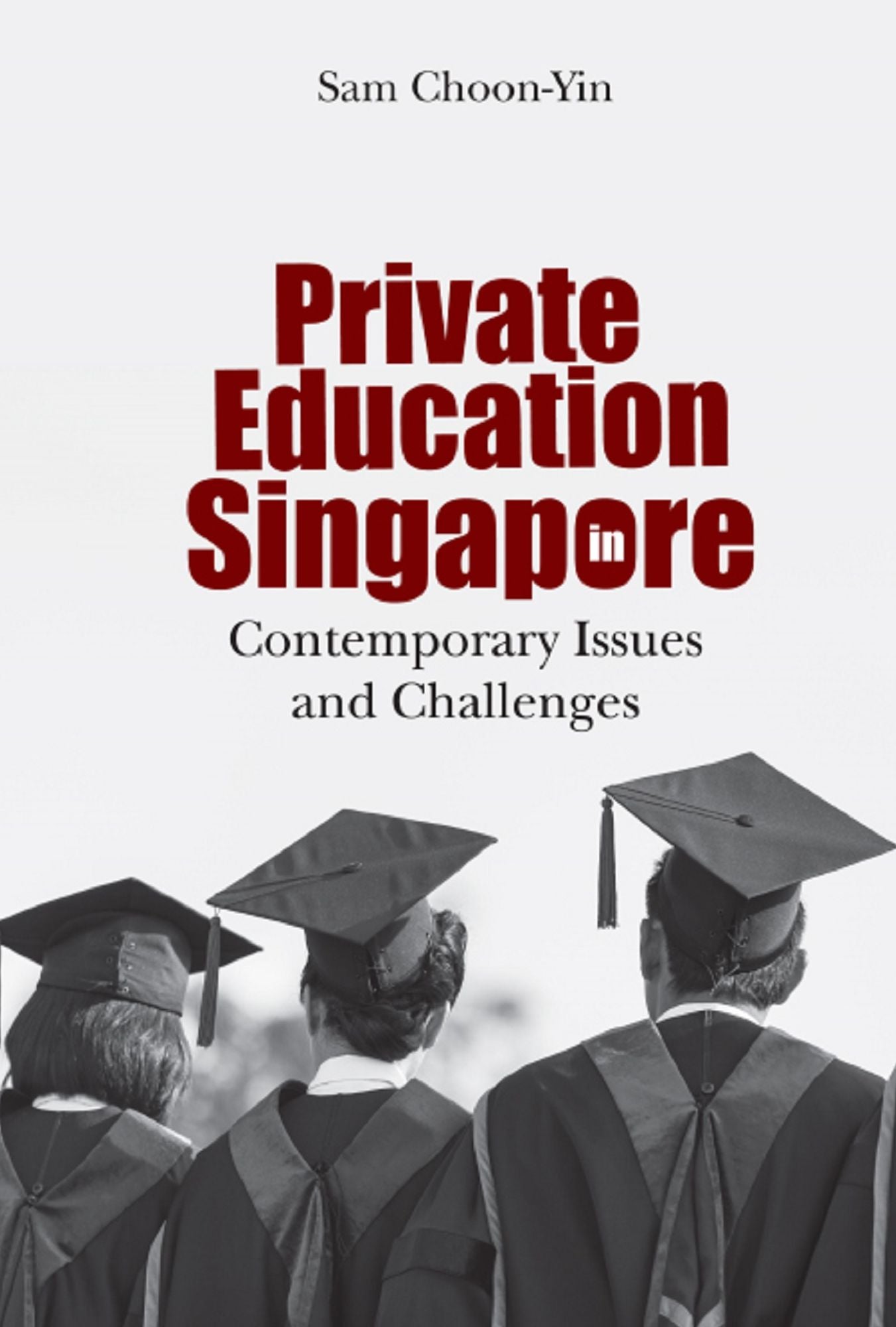 Private Education In Singapore: Contemporary Issues And Challenges: Contemporary Issues and Challenges