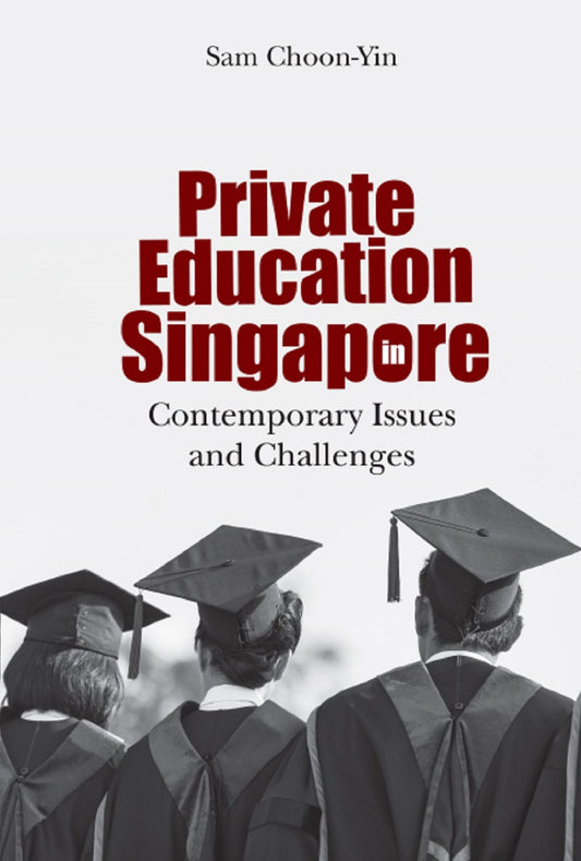 Private Education In Singapore: Contemporary Issues And Challenges: Contemporary Issues and Challenges