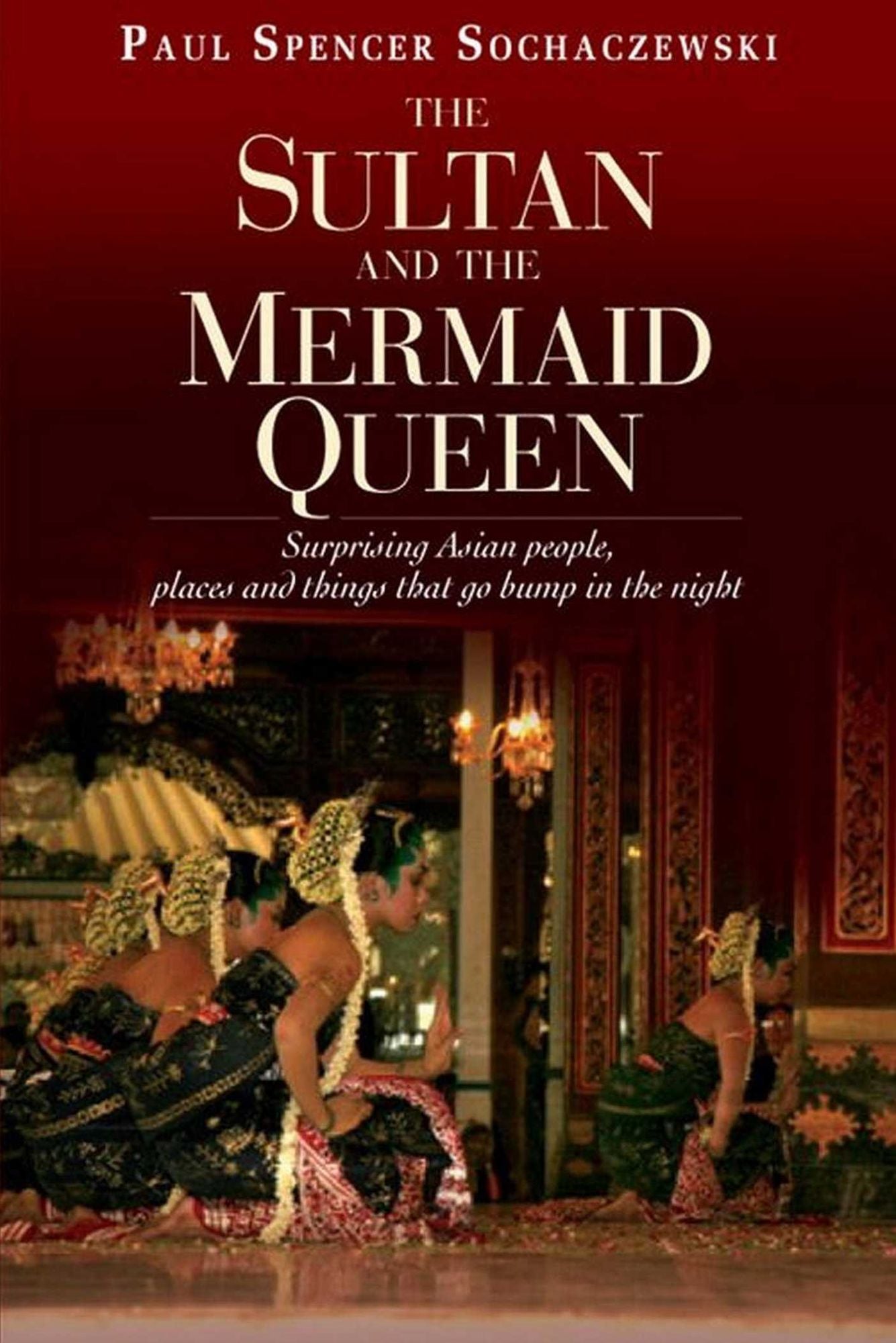 Sultan & Mermaid Queen: Surprising Asian People, Places and Things that go Bump in the Night