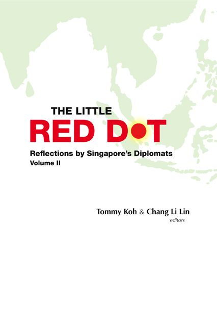 The Little Red Dot: Reflections by Singapore's Diplomats, Volume II
