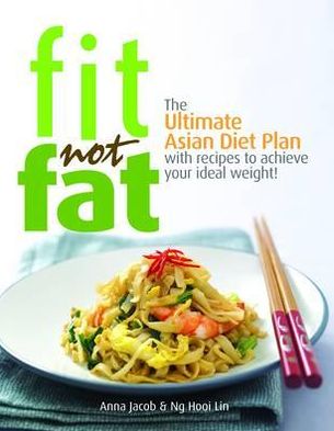 Fit Not Fat: An Asian Diet Plan. by Anna Jacob & Ng Hooi Lin
