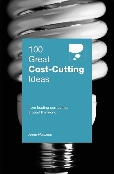 100 Great Cost-Cutting Ideas: From Leading Companies Around the World