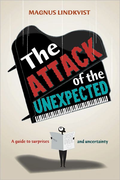 The Attack of the Unexpected A Guide to Surprises & Uncertainty-& How to Manage & Take Advantage of Them