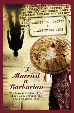 I Married a Barbarian: The Heart-Warming, True Story of a British Lad and a Chinese Lass. by Dennis Bloodworth & Liang Ching Ping