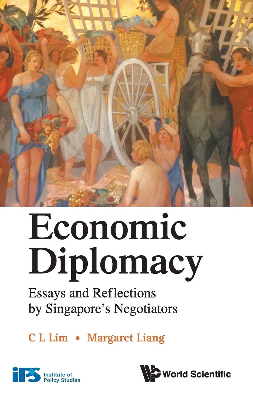 Economic Diplomacy: Essays and Reflections by Singapore's Negotiators