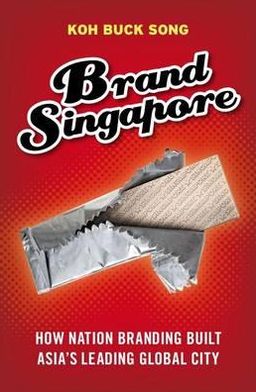 Brand Singapore: How Nation Branding Built Asia's Leading Global City
