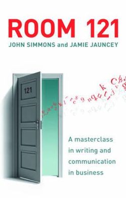 Room 121: A Masterclass in Effective Business Writing for the Modern Age. John Simmons and Jamie Jauncey