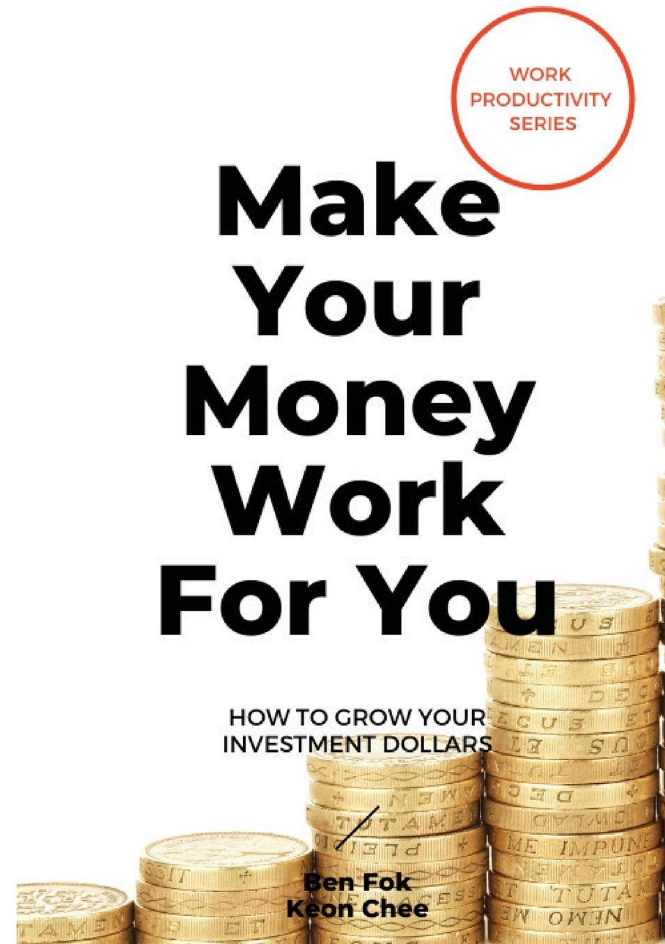 Make Your Money Work for You: How to Grow Your Investment Dollars. by Keon Chee and Ben Fok