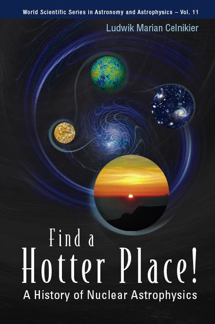 Find A Hotter Place!: A History Of Nuclear Astrophysics: A History of Nuclear Astrophysics