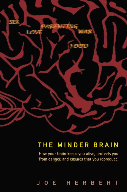 The Minder Brain: How Your Brain Keeps You Alive, Protects You from Danger, and Ensures that You Reproduce