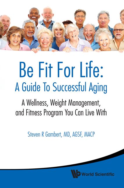 Be Fit For Life: A Guide To Successful Aging - A Wellness, Weight Management, And Fitness Program You Can Live With: A Wellness, Weight Management, and Fitness Program You Can Live With