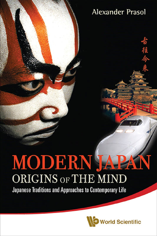 Modern Japan: Origins Of The Mind - Japanese Traditions And Approaches To Contemporary Life: Japanese Traditions and Approaches to Contemporary Life