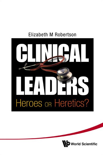 Clinical Leaders: Heroes Or Heretics?: Heroes or Heretics?