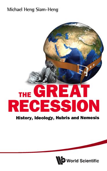 Great Recession, The: History, Ideology, Hubris And Nemesis: History, Ideology, Hubris and Nemesis