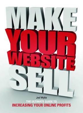 Websites That Sell: How to Create and Manage Websites That Generate Revenues and Profits