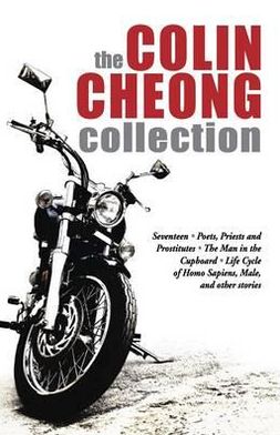 The Colin Cheong Collection: Seventeen, Poets, Priests, and Prostitutes, the Man in the Cupboard, Life Cycle of Homo Sapiens, Male, and Other Stori