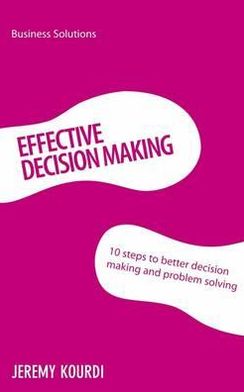 Effective Decision Making: 10 steps to better decision making and problem solving