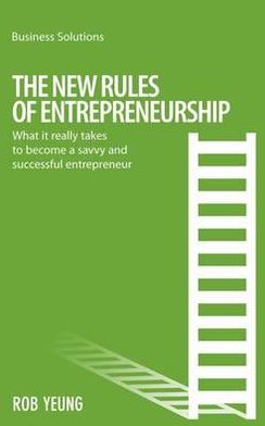 New Rules of Entrepreneurship: What it really takes to become a savvy and successful entrepreneur