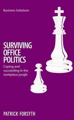 Surviving Office Politics: Coping and succeeding in the workplace jungle