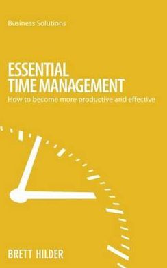 Essential Time Management: How to become more productive and effective