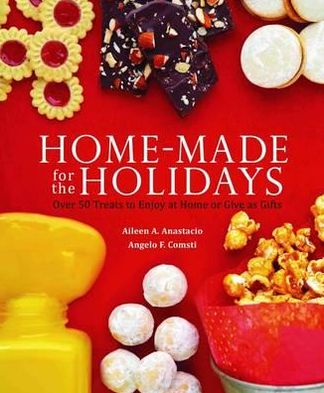 Home-Made for the Holidays: Over 50 Treats to Enjoy at Home or Give as Gifts