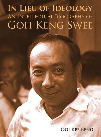 In Lieu of Ideology: An Intellectual Biography of Goh Keng Swee