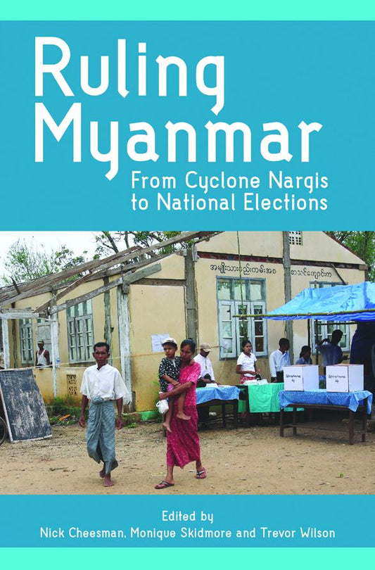 Ruling Myanmar: From Cyclone Nargis to National Elections