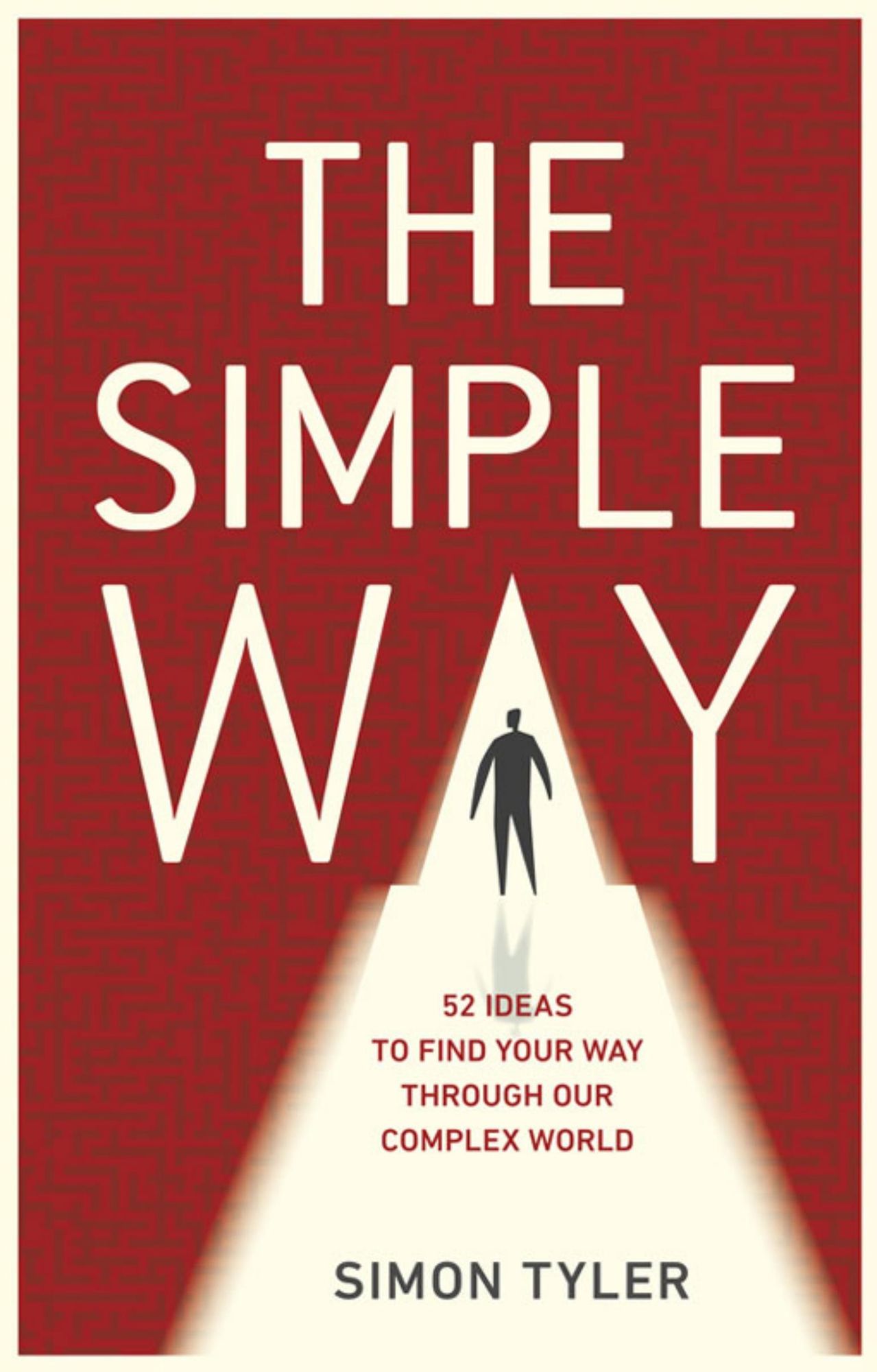 The Simple Way: Finding Your Way through a World of Complexity and Confusion