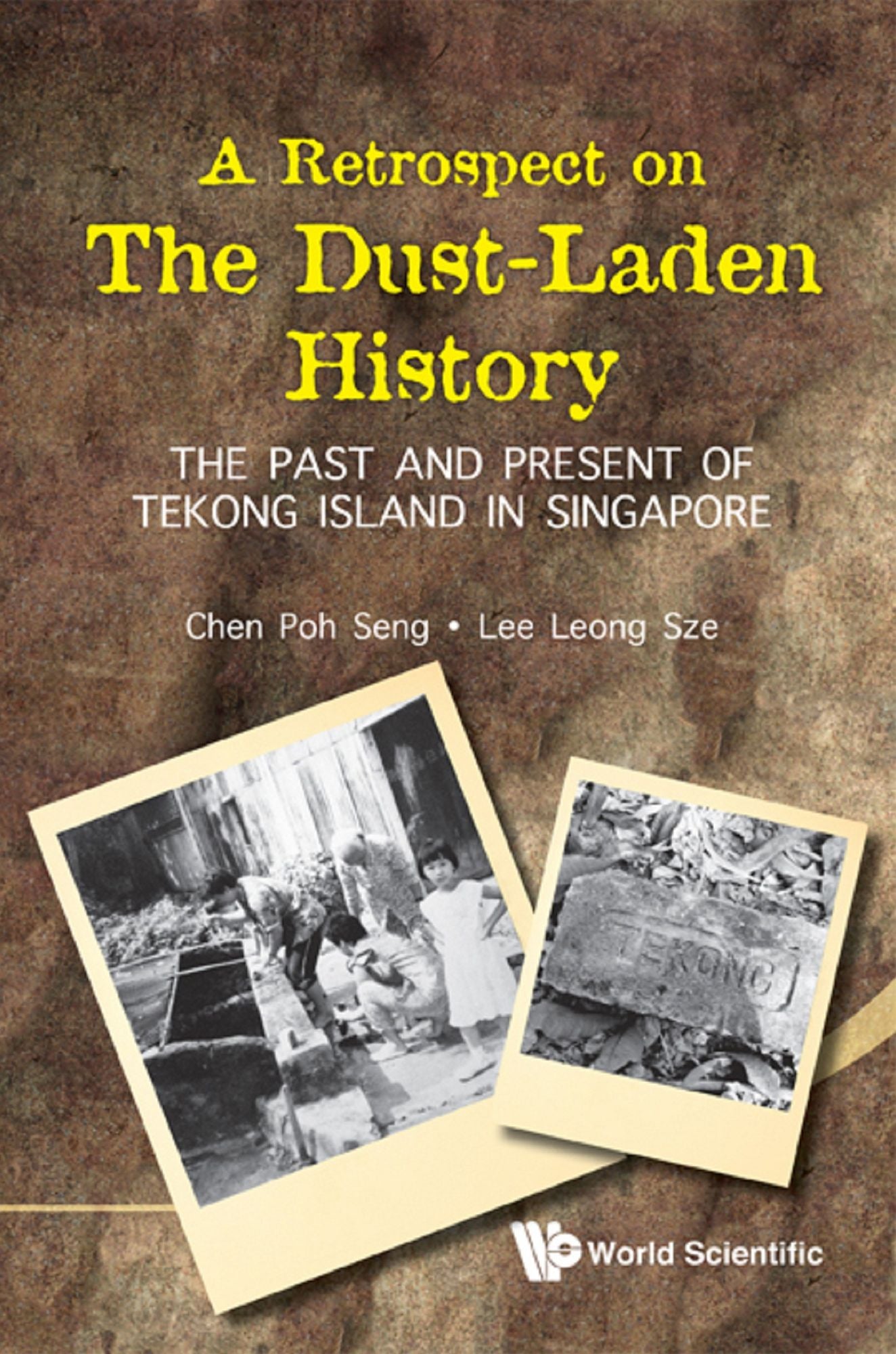 Retrospect On The Dust-laden History, A: The Past And Present Of Tekong Island In Singapore: The Past and Present of Tekong Island in Singapore