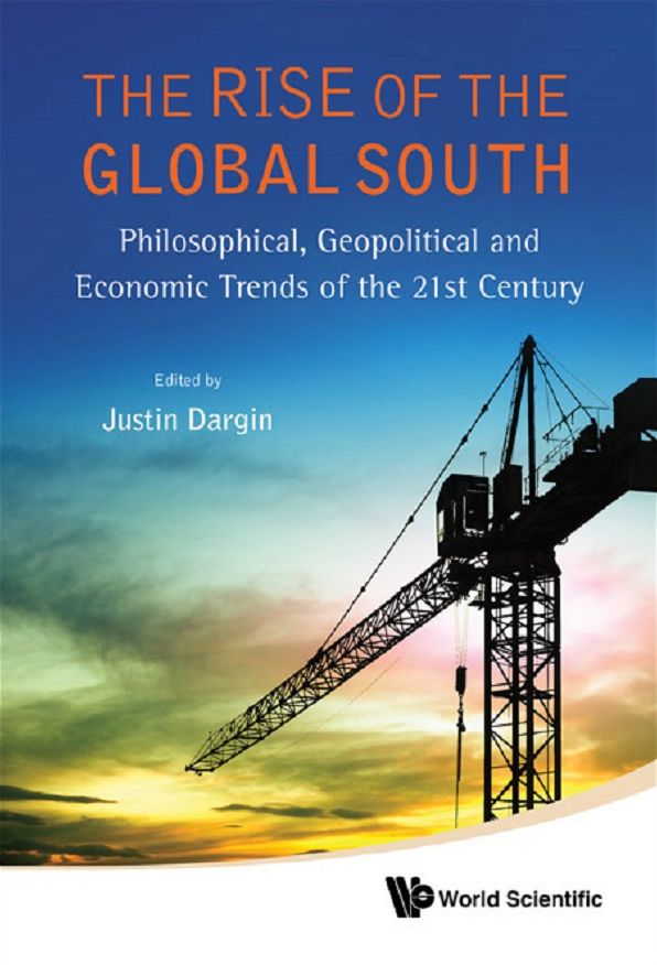 Rise Of The Global South, The: Philosophical, Geopolitical And Economic Trends Of The 21st Century: Philosophical, Geopolitical and Economic Trends of the 21st Century