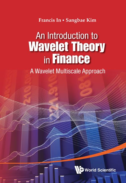 Introduction To Wavelet Theory In Finance, An: A Wavelet Multiscale Approach: A Wavelet Multiscale Approach
