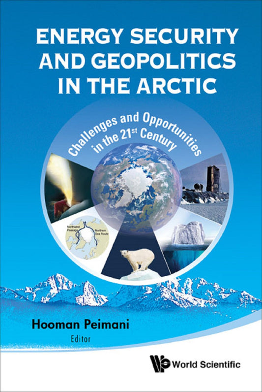 Energy Security And Geopolitics In The Arctic: Challenges And Opportunities In The 21st Century: Challenges and Opportunities in the 21st Century