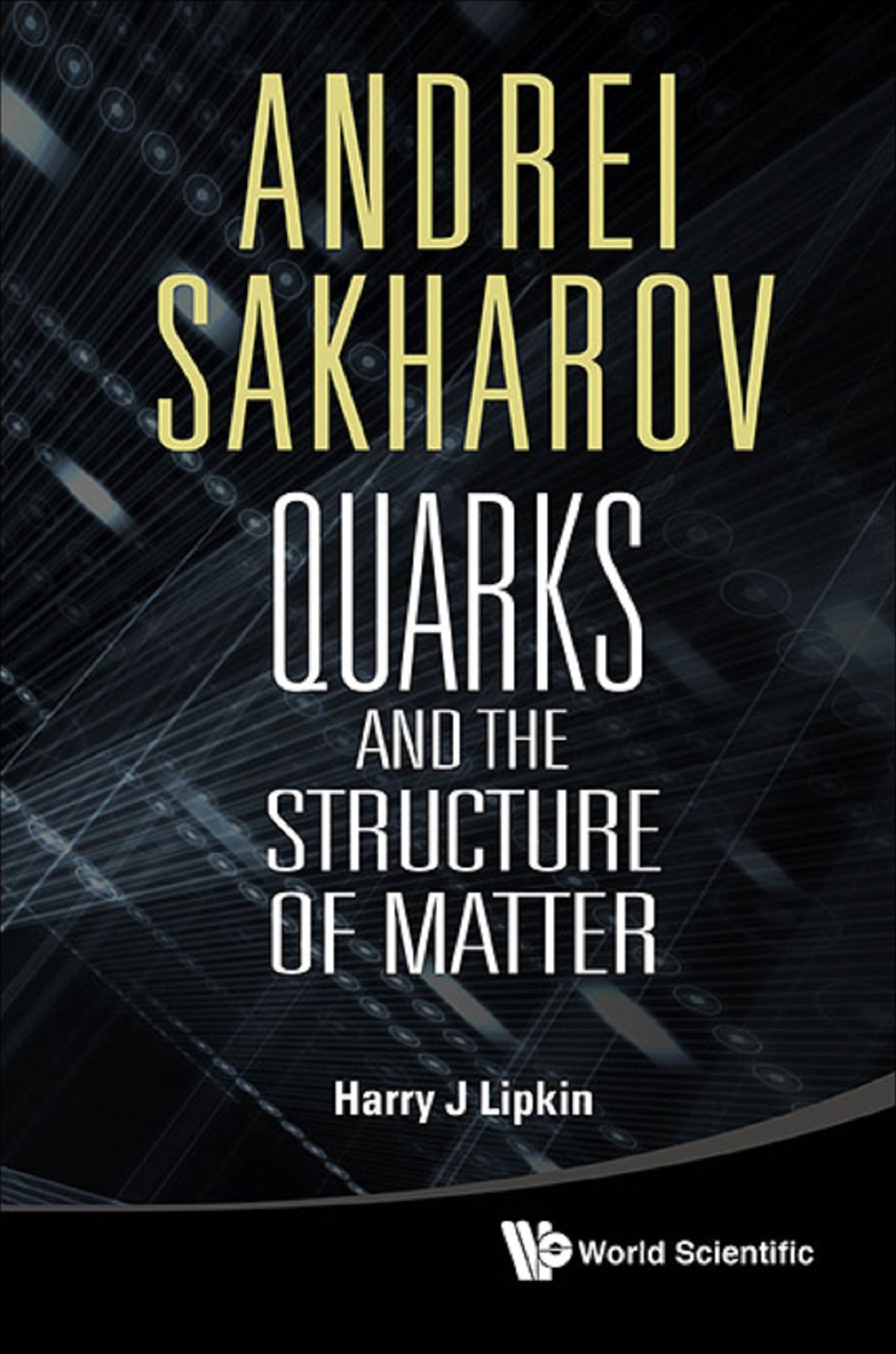 Andrei Sakharov: Quarks And The Structure Of Matter: Quarks and the Structure of Matter