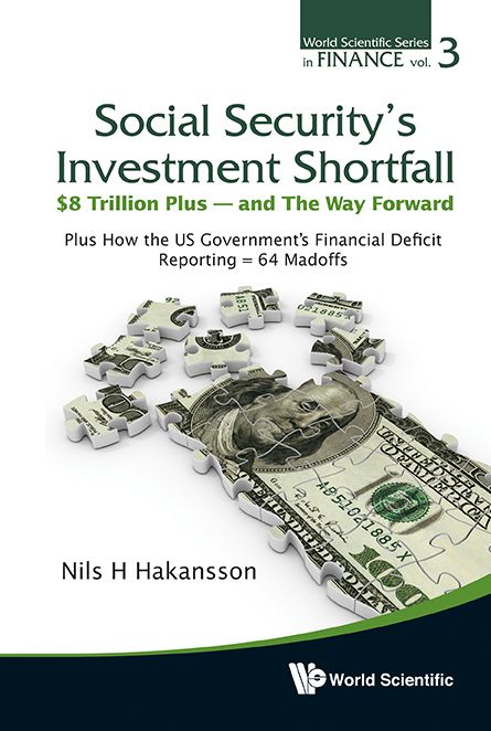 Social Security's Investment Shortfall: $8 Trillion Plus - And The Way Forward - Plus How The Us Government's Financial Deficit Reporting = 64 Madoffs: Plus How the US Government's Financial Deficit Reporting = 64 Madoffs