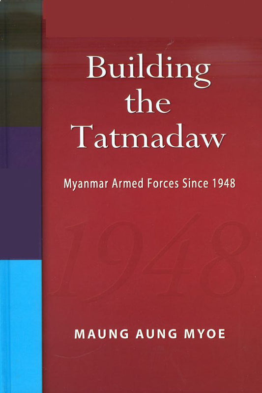 Building the Tatmadaw: Myanmar Armed Forces Since 1948