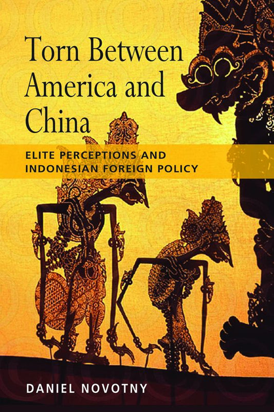 Torn between America and China: Elite Perceptions and Indonesian Foreign Policy