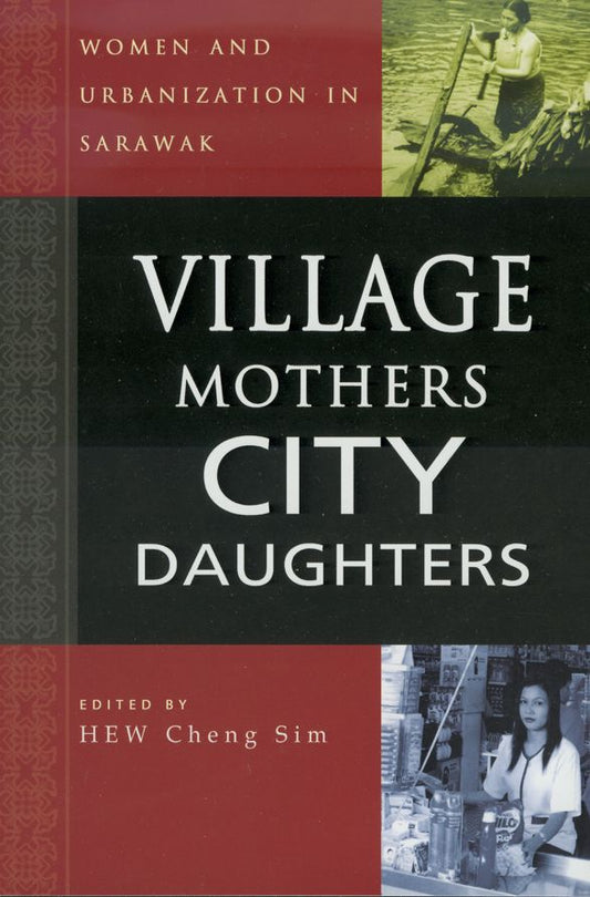 Village Mothers, City Daughters: Women and Urbanization in Sarawak
