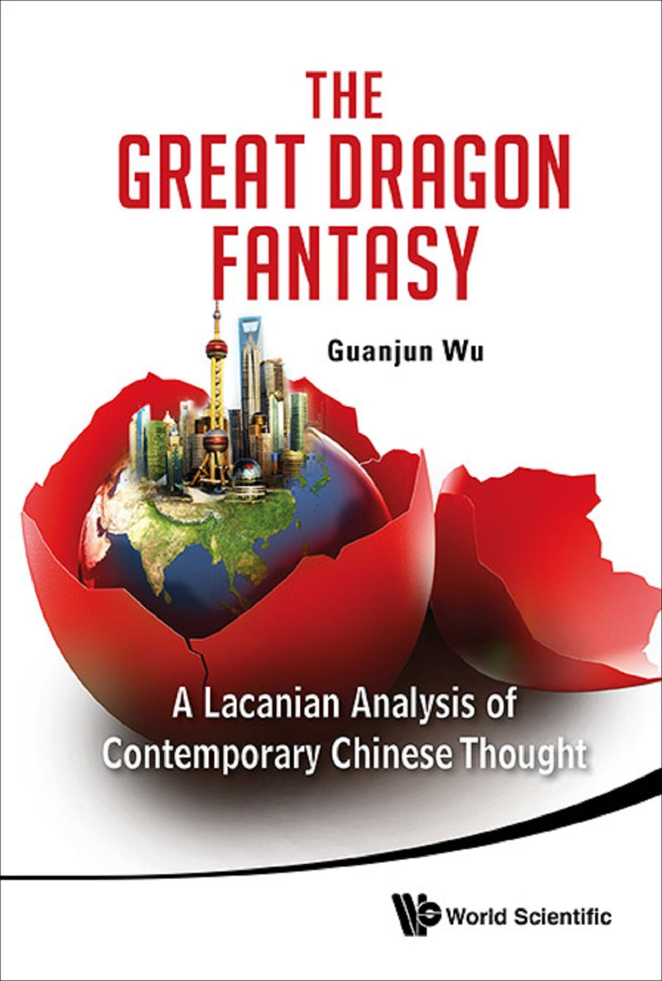 Great Dragon Fantasy, The: A Lacanian Analysis Of Contemporary Chinese Thought: A Lacanian Analysis of Contemporary Chinese Thought