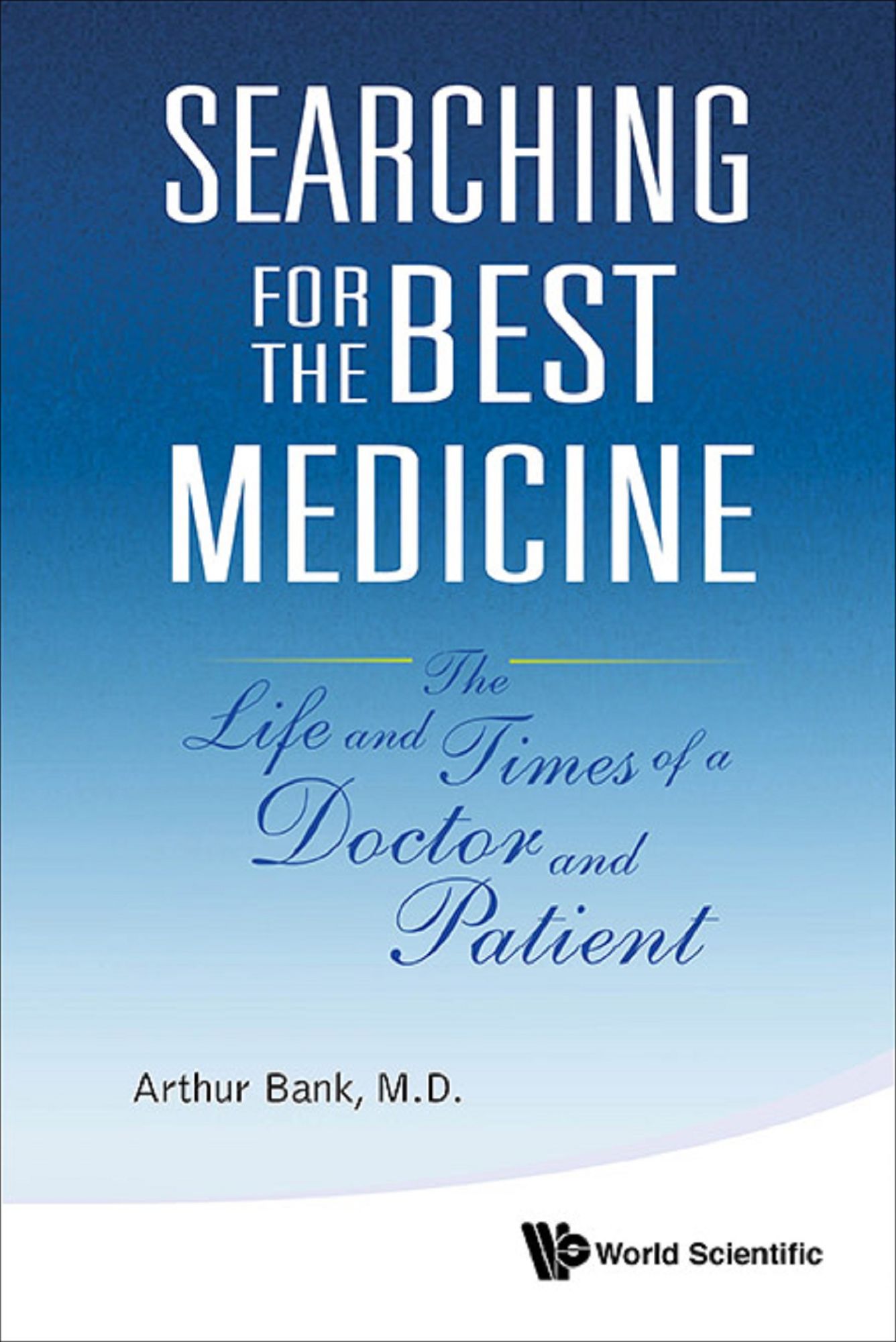 Searching For The Best Medicine: The Life And Times Of A Doctor And Patient: The Life and Times of a Doctor and Patient