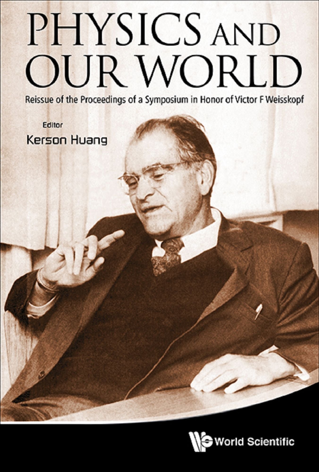 Physics And Our World: Reissue Of The Proceedings Of A Symposium In Honor Of Victor F Weisskopf: Reissue of the Proceedings of a Symposium in Honor of Victor F Weisskopf