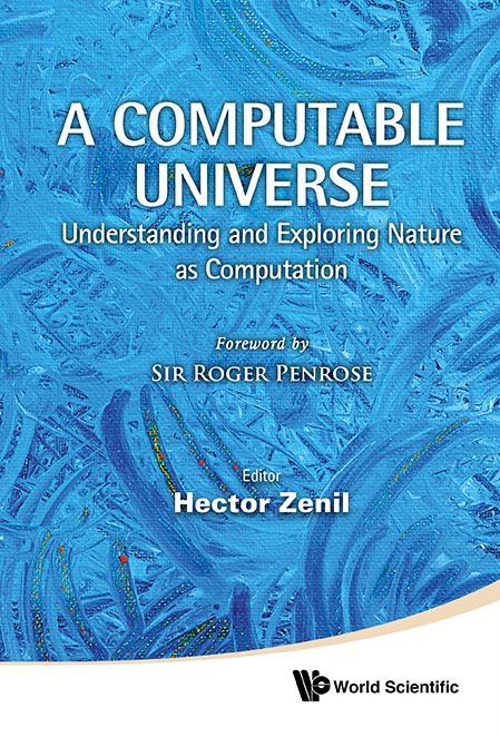 Computable Universe, A: Understanding And Exploring Nature As Computation: Understanding and Exploring Nature as Computation