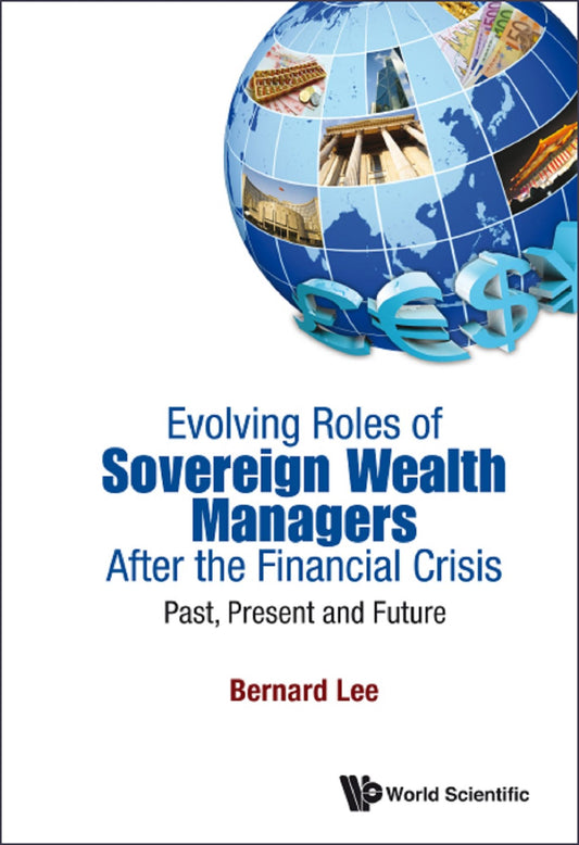 Evolving Roles Of Sovereign Wealth Managers After The Financial Crisis: Past, Present And Future: Past, Present and Future