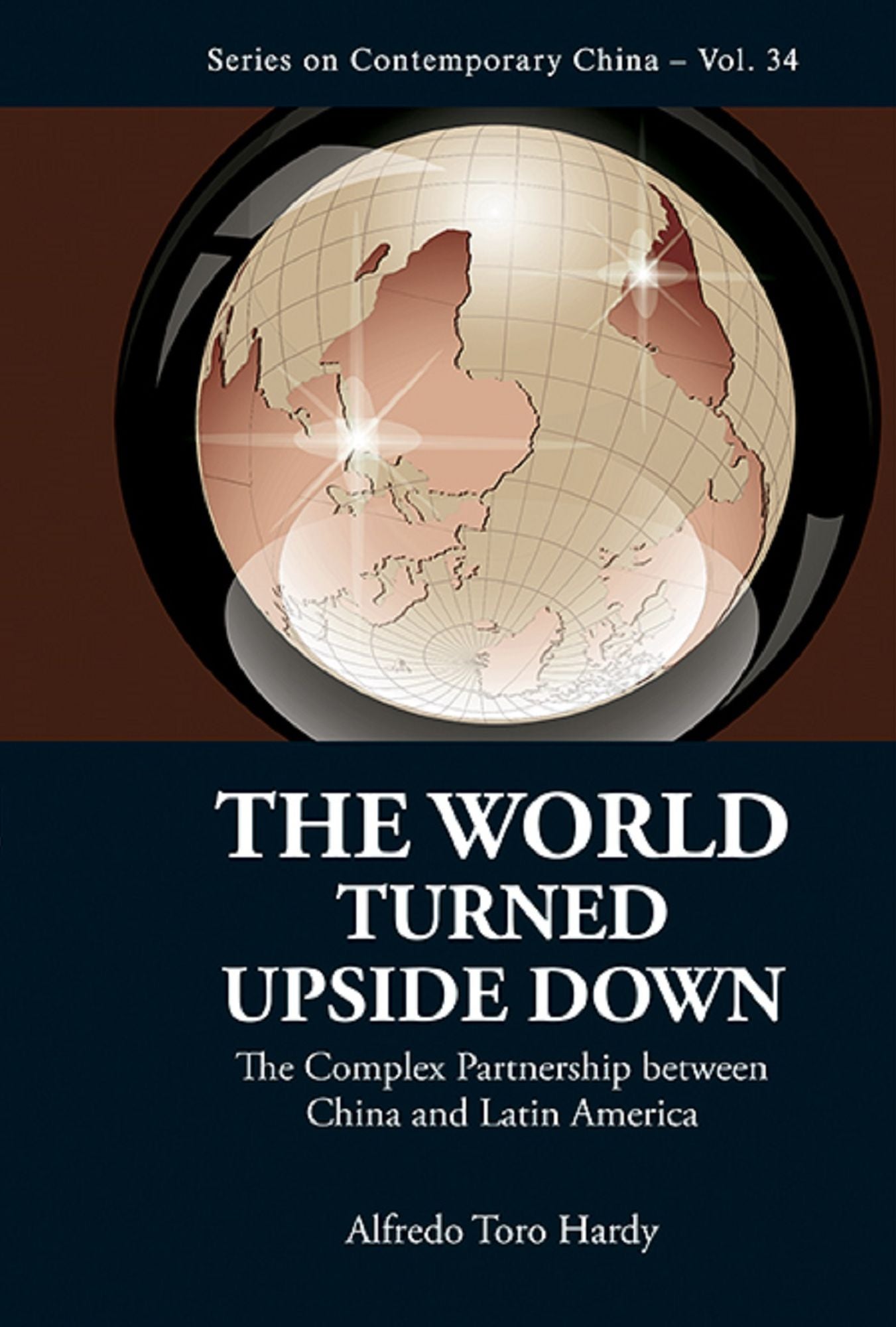 World Turned Upside Down, The: The Complex Partnership Between China And Latin America: The Complex Partnership Between China and Latin America