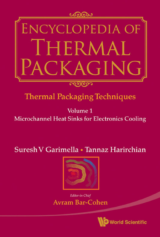 Encyclopedia Of Thermal Packaging - Set 1: Thermal Packaging Techniques (A 6-volume Set): Set 1: Thermal Packaging Techniques(A 6a "Volume Set)