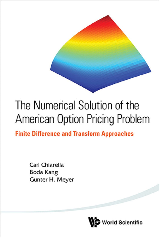 Numerical Solution Of The American Option Pricing Problem, The: Finite Difference And Transform Approaches: Finite Difference and Transform Approaches