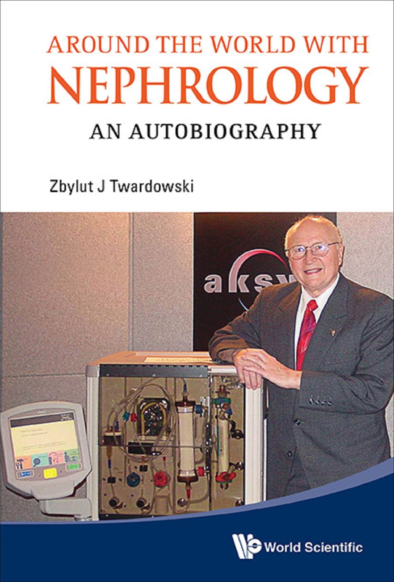 Around The World With Nephrology: An Autobiography: An Autobiography