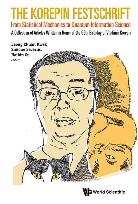 Korepin Festschrift, The: From Statistical Mechanics To Quantum Information Science - A Collection Of Articles Written In Honor Of The 60th Birthday Of Vladimir Korepin: A Collection of Articles Written in Honor of the 60th Birthday of Vladimir Korepin