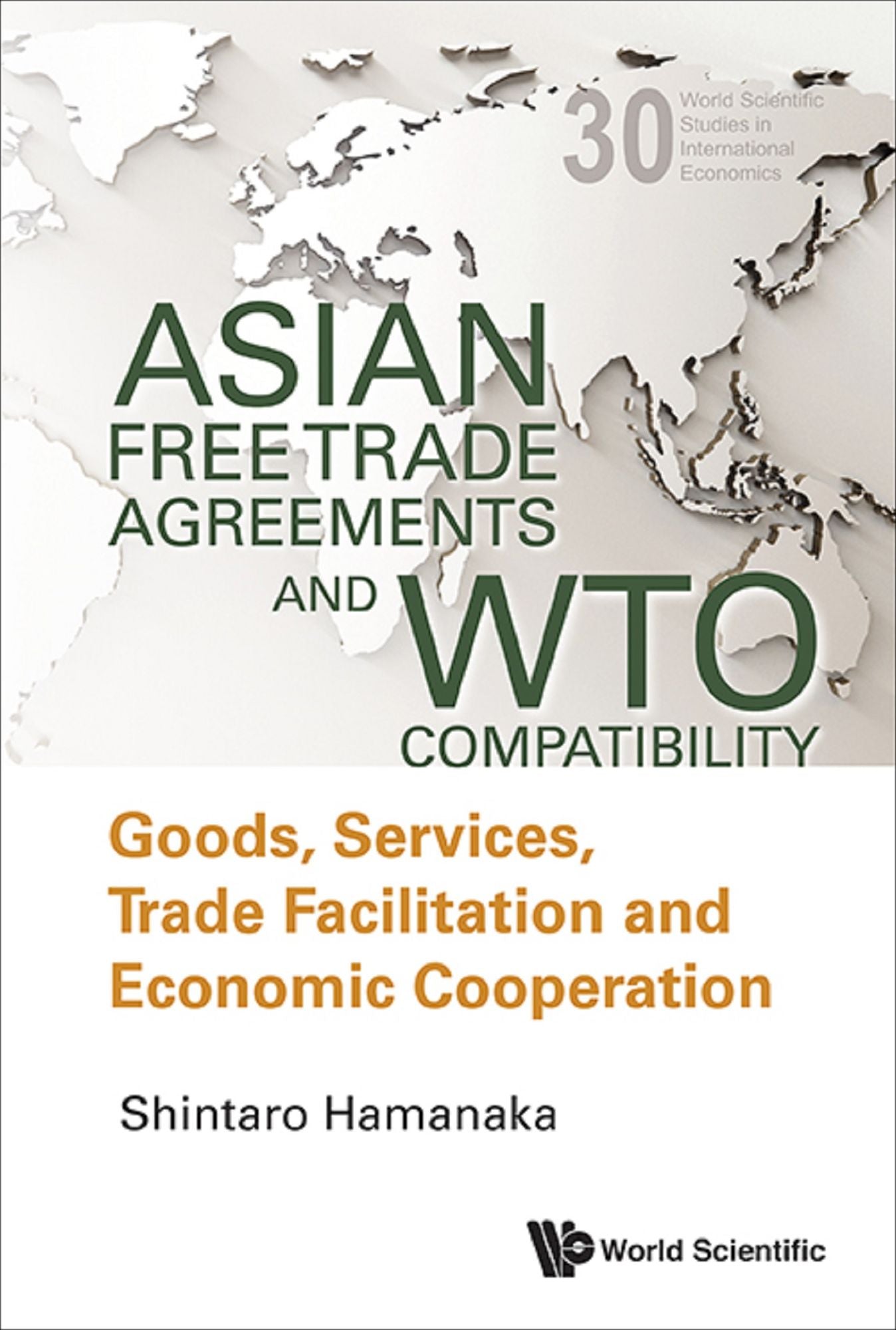 Asian Free Trade Agreements And Wto Compatibility: Goods, Services, Trade Facilitation And Economic Cooperation: Goods, Services, Trade Facilitation and Economic Cooperation