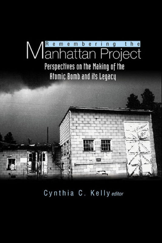 Remembering The Manhattan Project - Perspectives On The Making Of The Atomic Bomb & Its Legacy: Perspectives on the Making of the Atomic Bomb and Its Legacy